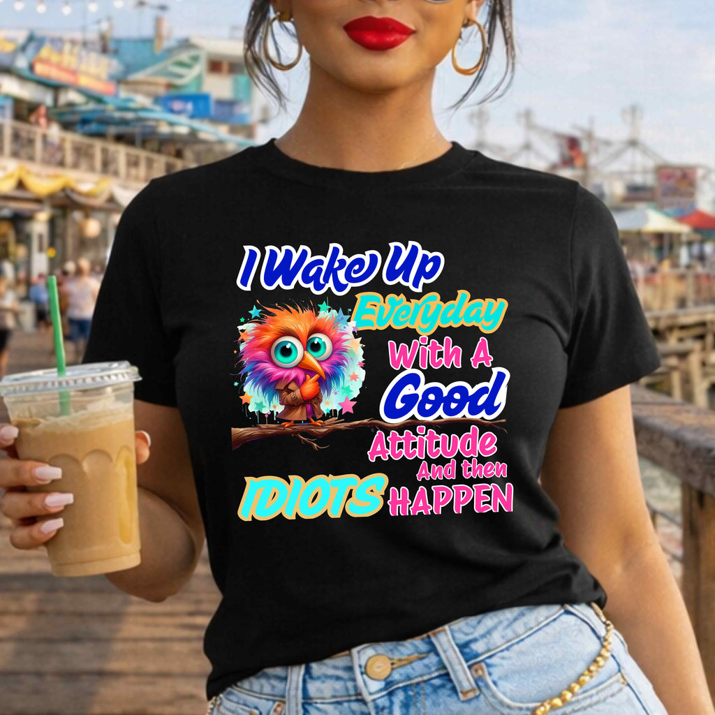 Wake up in a good mood then idiots happen Funny. T-Shirt