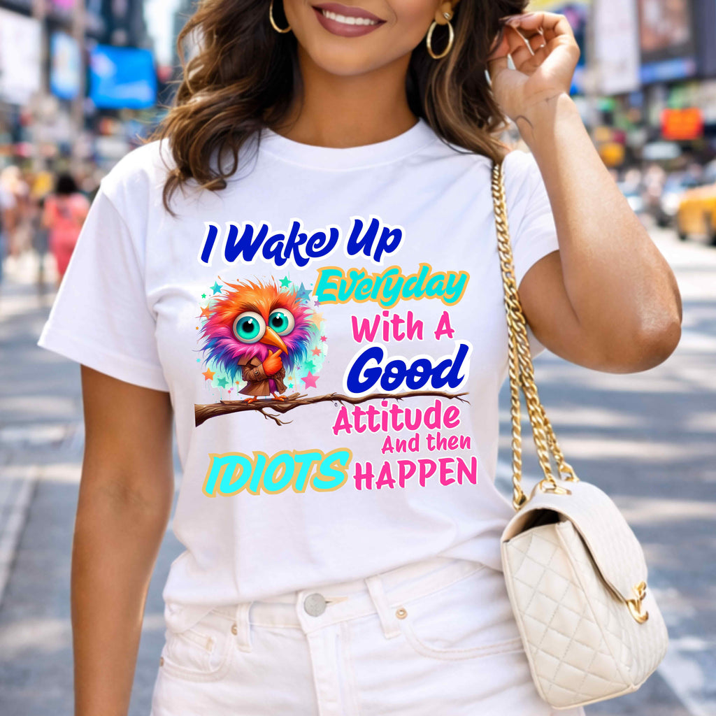 Wake up in a good mood then idiots happen Funny. T-Shirt
